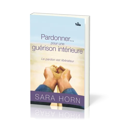 Pardonner… pour une guérison intérieure - Le pardon est libérateur