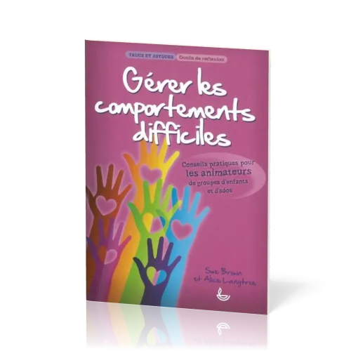 Gérer les comportements difficiles  - Conseils pratiques pour les animateurs de groupes d'enfants...