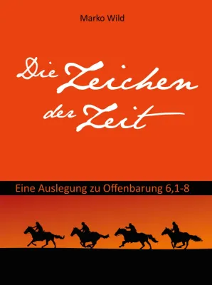 Die Zeichen der Zeit - Eine Auslegung zu Offenbarung 6, 1-8