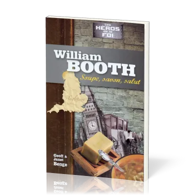 William Booth : Soupe, savon, salut - [collection Les Héros de la foi]