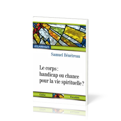 Corps: handicap ou chance pour la vie spirituelle?  (Le) - [collection Éclairages 06]