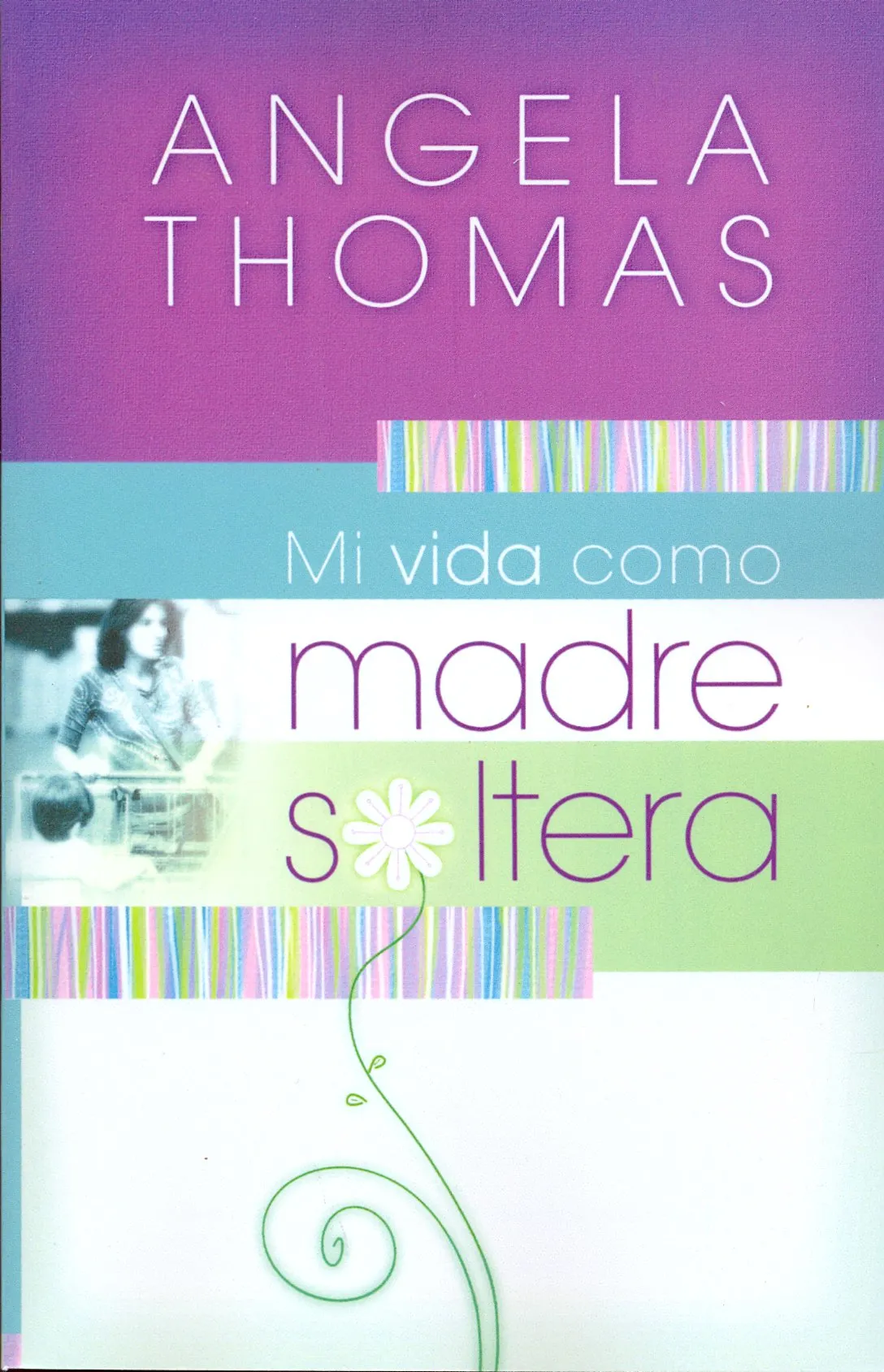 Mi vida como madre soltera - Historias verídicas y lecciones prácticas para su jornada (spanisch)