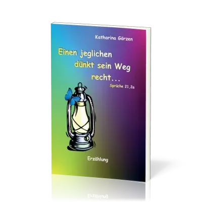 ERZÄHLUNGEN VON DAMALS Einen jeglichen dünkt sein Weg recht… - Sprüche 21, 2a