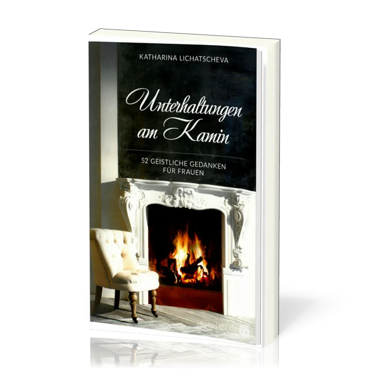 Unterhaltungen am Kamin - 52 geistliche Gedanken für Frauen