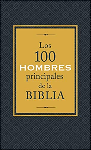 Los 100 hombres principales de la Biblia - ¿Quiénes son y qué significan hoy para nosotros?