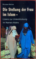 DIE STELLUNG DER FRAU IM ISLAM - LIZENZ ZUR UNTERDRÜCKUNG IM NAMEN ALLAHS