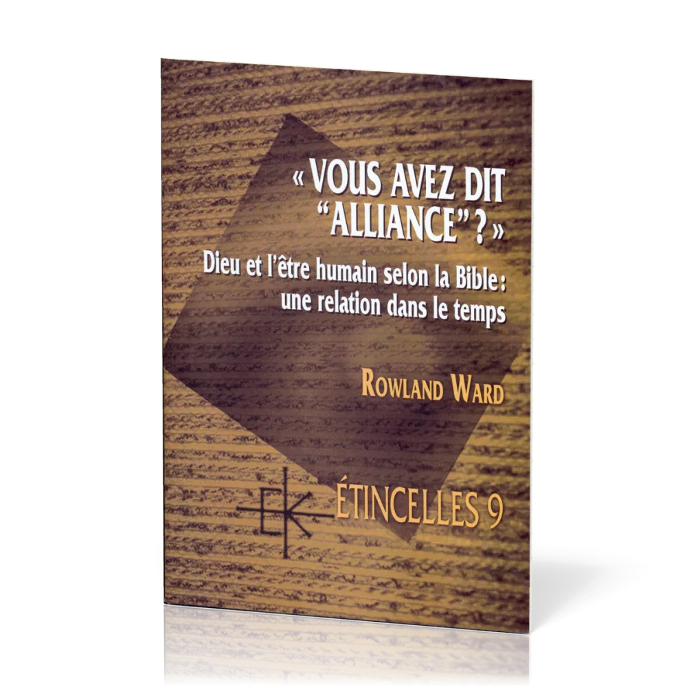 Vous avez dit "alliance" ?  - Dieu et l'être humain selon la Bible: une relation dans le temps -...