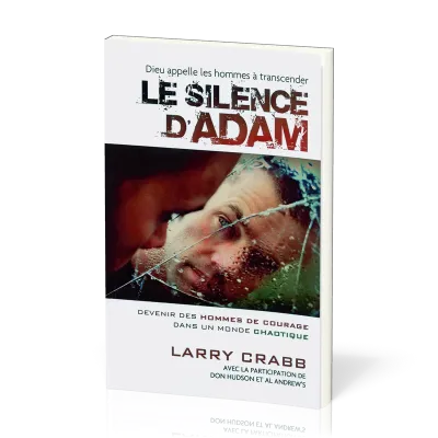 Silence d'Adam (Le) - (Dieu appelle les hommes à transcender) Devenir des hommes de courage dans...