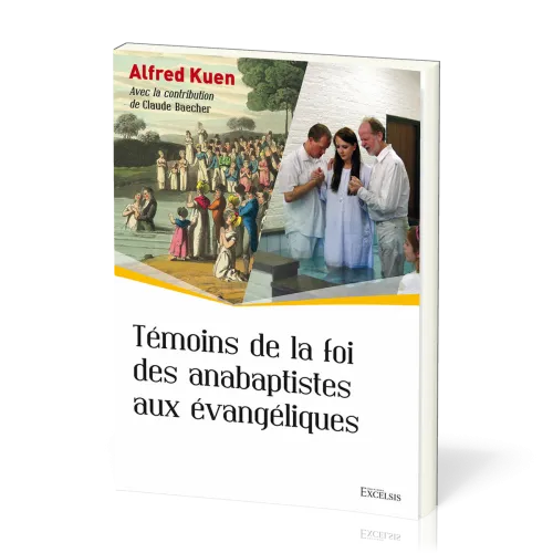 Témoins de la foi des anabaptistes aux évangéliques - [collection L'Église dans l'Histoire]