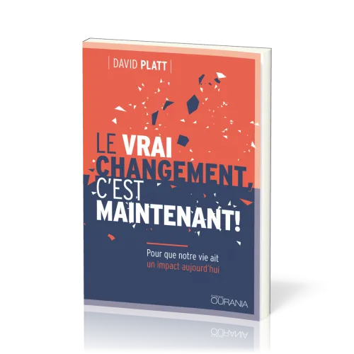 Vrai changement, c'est maintenant! (Le) - Pour que notre vie ait un impact aujourd'hui