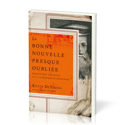 Bonne Nouvelle presque oubliée (La) - Redécouvrir l’Évangile dans le Catéchisme de Heidelberg