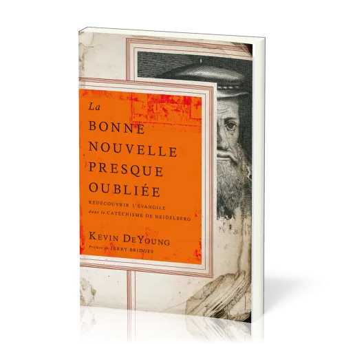 Bonne Nouvelle presque oubliée (La) - Redécouvrir l’Évangile dans le Catéchisme de Heidelberg