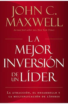 Mejor inversión de un líder (La) - La atracción, el desarrollo y la multiplicación de líderes