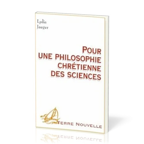 Pour une philosophie chrétienne des sciences - [collection Terre Nouvelle]