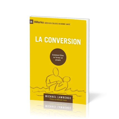 Conversion (La) - Comment Dieu se forme un peuple [coll. 9Marks - Bâtir des Églises en bonne santé]
