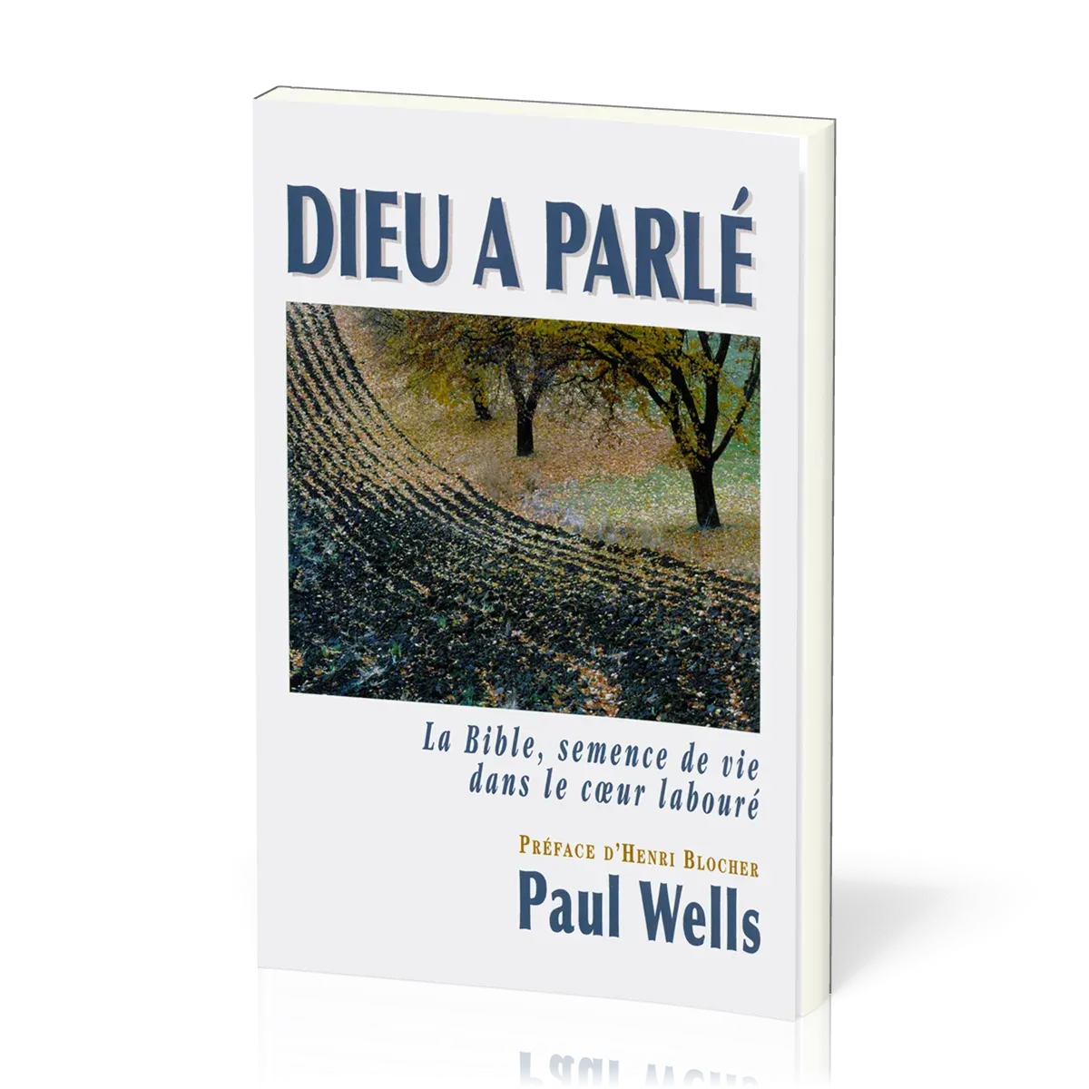 Dieu a parlé - La Bible, semence de vie dans le cœur labouré