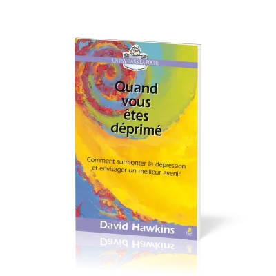 Quand vous êtes déprimé - Comment surmonter la dépression et envisager un meilleur avenir