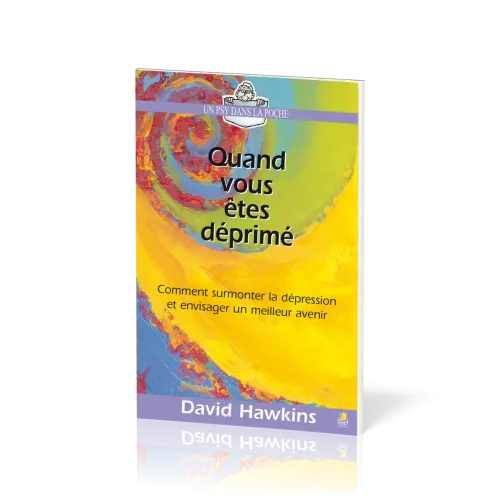 Quand vous êtes déprimé - Comment surmonter la dépression et envisager un meilleur avenir