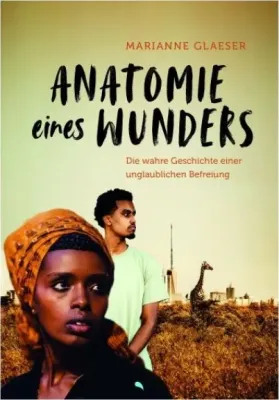 Anatomie eines Wunders - Die wahre Geschichte einer unglaublichen Befreiung