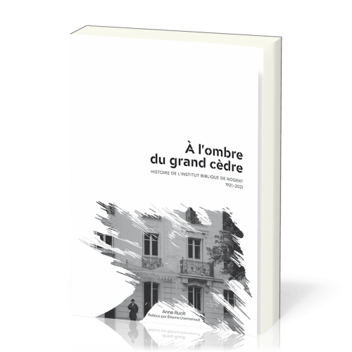 À l’ombre du grand cèdre - Histoire de l’Institut Biblique de Nogent 1921-2021