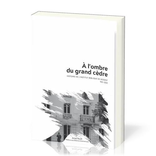 À l’ombre du grand cèdre - Histoire de l’Institut Biblique de Nogent 1921-2021