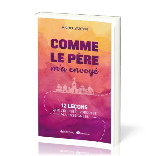 Comme le Père m'a envoyé - 12 leçons que l’Église persécutée m’a enseignées