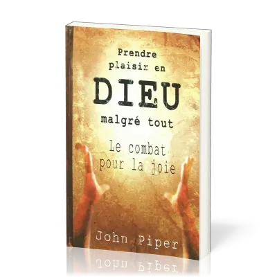 Prendre plaisir en Dieu malgré tout - Le combat pour la joie