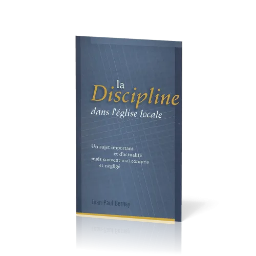 Discipline dans l'Eglise locale (La) - Un sujet important et d'actualité mais souvent mal compris...