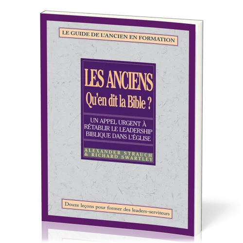 Anciens, qu'en dit la Bible ? (Les) - Rétablir le leadership biblique dans l’Église. Le guide de...