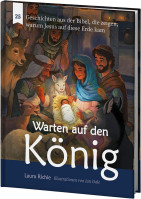 Warten auf den König - 25 Geschichten aus der Bibel, die zeigen, warum Jesus auf diese Erde kam