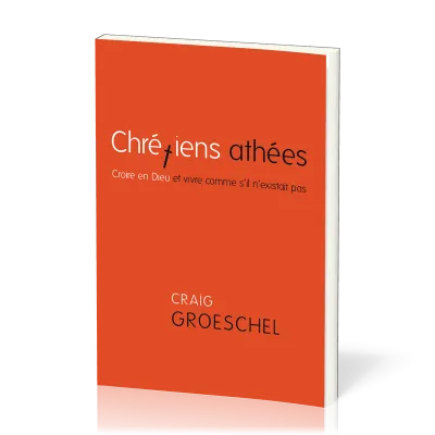 Chrétiens athées - Croire en Dieu et vivre comme s’il n’existait pas