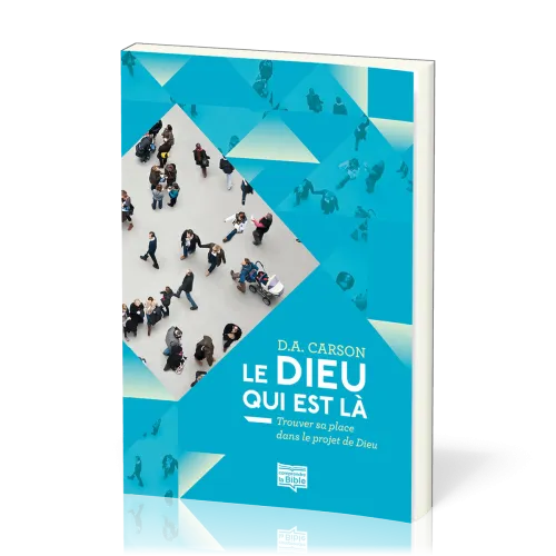 Dieu qui est là  (Le) - Trouver sa place dans le projet de Dieu [coll. Comprendre la Bible]