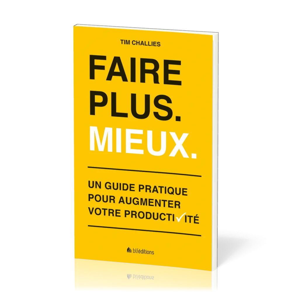 Faire plus. Mieux. - Un guide pratique pour augmenter votre productivité