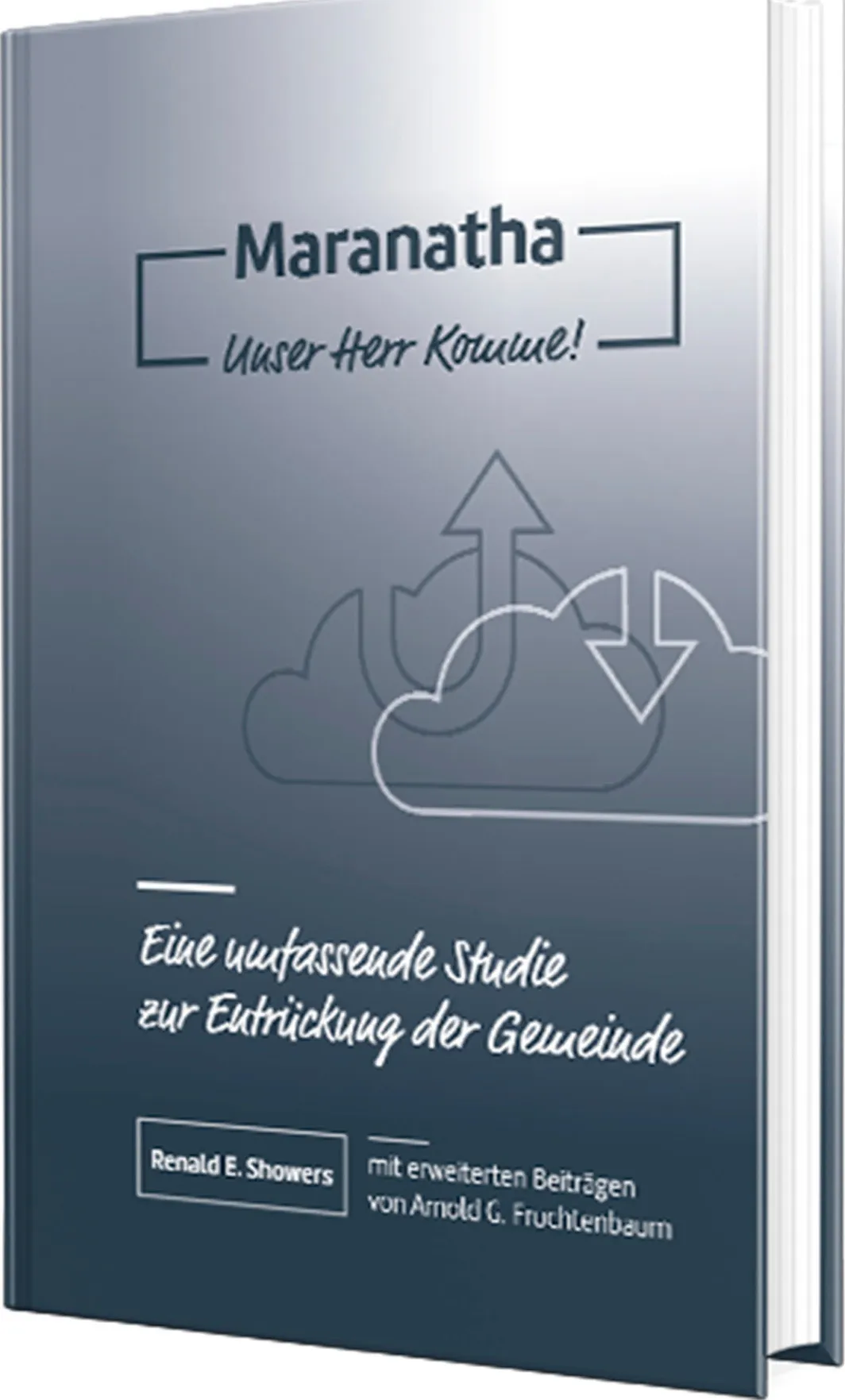 Maranatha - Unser Herr komme! - Eine umfassende Studie zur Entrückung der Gemeinde